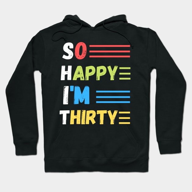 So happy I’m thirty, cute and funny 30th birthday gift ideas Hoodie by JustBeSatisfied